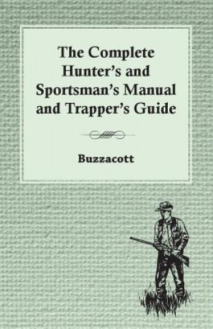 Complete Hunter's And Sportsman's Manual And Trapper's Guide