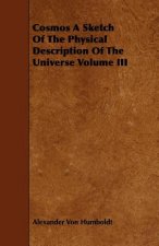 Cosmos A Sketch Of The Physical Description Of The Universe Volume III