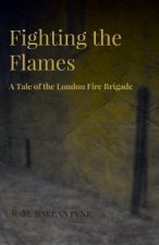 Fighting The Flames - A Tale Of The London Fire Brigade