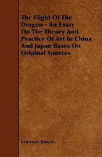 Flight Of The Dragon - An Essay On The Theory And Practice Of Art In China And Japan Bases On Original Sources