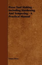 Press Tool Making - Including Hardening And Tempering - A Practical Manual