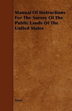 Manual Of Instructions For The Survey Of The Public Lands Of The United States