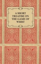 Short Treatise On The Game Of Whist - Containing The Laws Of The Game