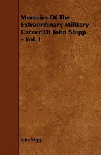 Memoirs Of The Extraordinary Military Career Of John Shipp - Vol. I