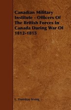 Canadian Military Institute - Officers Of The British Forces In Canada During War Of 1812-1815