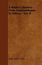 Winter's Journey From Constantinople To Tehran - Vol. II