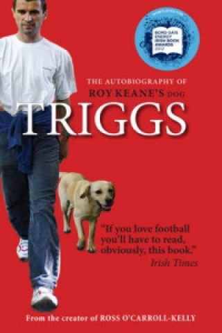 Triggs: the Autobiography of Roy Keane's Dog