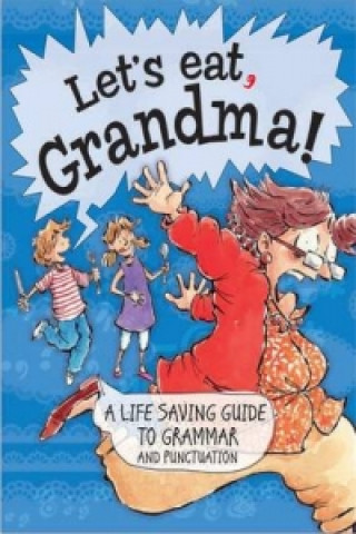 Let's Eat Grandma! A Life-Saving Guide to Grammar and Punctuation