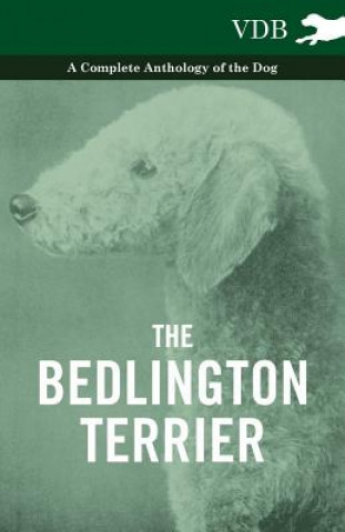 Bedlington Terrier - A Complete Anthology of the Dog -