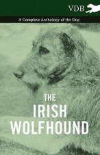 Irish Wolfhound - A Complete Anthology of the Dog
