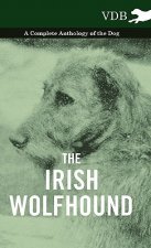 Irish Wolfhound - A Complete Anthology of the Dog