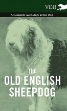 Old English SheepDog A Complete Anthology of the Dog