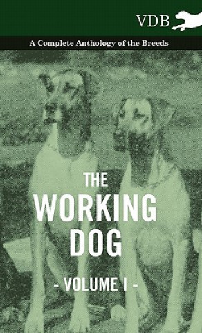 Working Dog Vol. I. - A Complete Anthology of the Breeds
