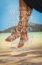 From Waiting on God to Waiting in God-My Faith Journey