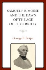 Samuel F. B. Morse and the Dawn of the Age of Electricity