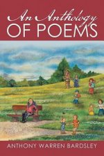 ANTHOLOGY OF POEMS By Anthony Warren Bardsley