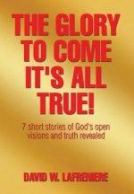 Glory to Come It's all True!