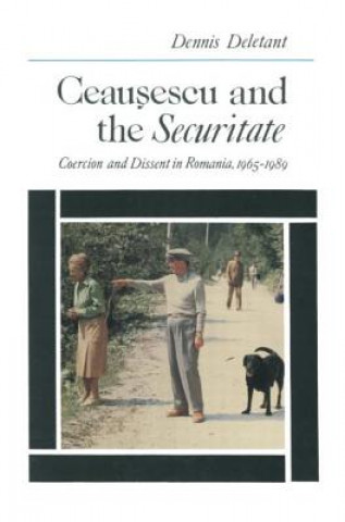 Ceausescu and the Securitate: Coercion and Dissent in Romania, 1965-1989