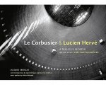 Le Corbusier and Lucien Herve - A Dialogue Between Architect and Photographer