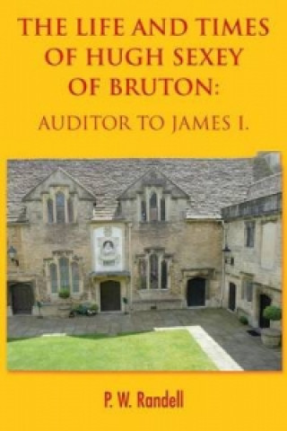 Life and Times of Hugh Sexey of Bruton: Auditor to James I