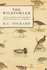 Wildfowler - A Treatise On Fowling, Ancient And Modern (History of Shooting Series - Wildfowling)