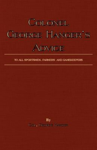 Colonel George Hanger's Advice To All Sportsmen, Farmers And Gamekeepers (History Of Shooting Series)