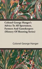 Colonel George Hanger's Advice To All Sportsmen, Farmers And Gamekeepers (History Of Shooting Series)