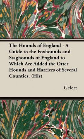 Hounds of England - A Guide to the Foxhounds and Staghounds of England to Which Are Added the Otter Hounds and Harriers of Several Counties. (History