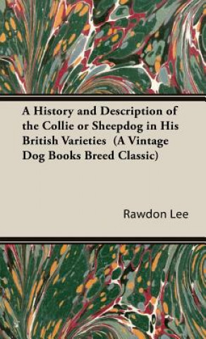 History and Description of the Collie or Sheepdog in His British Varieties (A Vintage Dog Books Breed Classic)