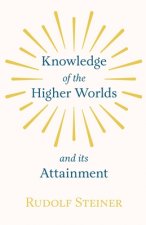 Knowledge Of the Higher Worlds And Its Attainment