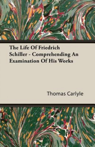 Life Of Friedrich Schiller - Comprehending An Examination Of His Works