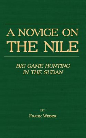 Novice On The Nile - Big Game Hunting In The Sudan (Frank Weber)()