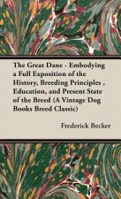 Great Dane - Embodying a Full Exposition of the History, Breeding Principles, Education, and Present State of the Breed (A Vintage Dog Books Breed Cla
