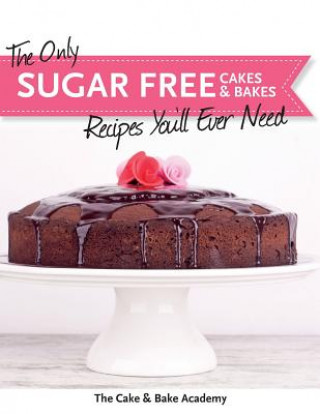 Only Sugar Free Cakes & Bakes Recipes You'll Ever Need! (The Cake & Bake Academy)(Brožovaná)
