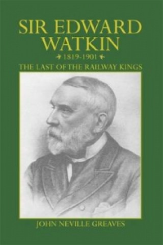 Sir Edward Watkin 1819-1901: the Last of the Railway Kings
