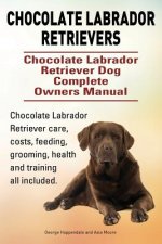Chocolate Labrador Retrievers. Chocolate Labrador Retriever Dog Complete Owners Manual. Chocolate Labrador Retriever care, costs, feeding, grooming, h