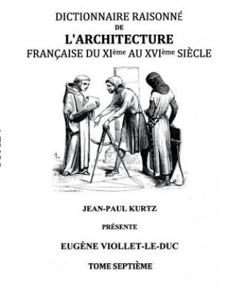 Dictionnaire Raisonne de l'Architecture Francaise du XIe au XVIe siecle Tome VII