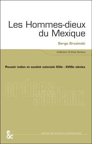 Les Hommes-Dieux Du Mexique: Pouvoir Indien at Societe Coloniale Xvie-Xviiie Siecles