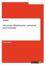 private Militarbranche - privatized peace-keeping?