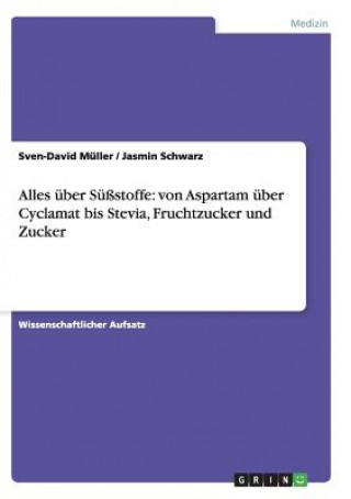 Alles Uber Sussstoffe (Von Aspartam Uber Cyclamat Bis Stevia), Fruchtzucker Und Zucker (Sven-David Muller)()