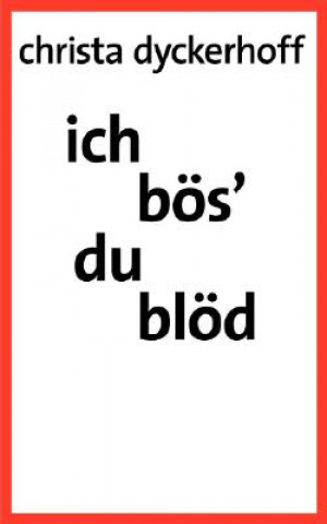 Ich boes' - du bloed!