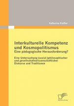 Interkulturelle Kompetenz und Kosmopolitismus - eine padagogische Herausforderung? Eine Untersuchung (sozial-)philosophischer und gesellschaftswissens