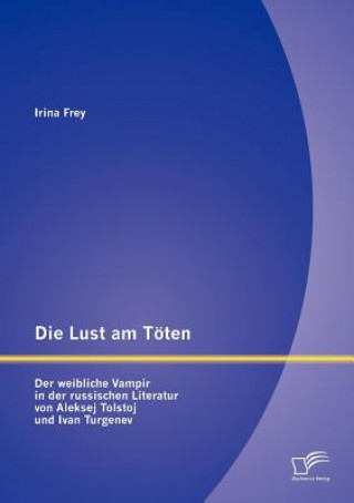 Lust am Toeten - Der weibliche Vampir in der russischen Literatur von Aleksej Tolstoj und Ivan Turgenev