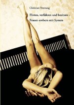 Flirten, verfuhren und besitzen - Frauen erobern mit System