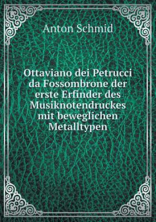 Ottaviano Dei Petrucci Da Fossombrone Der Erste Erfinder Des Musiknotendruckes Mit Beweglichen Metalltypen