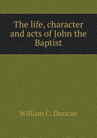 Life, Character and Acts of John the Baptist
