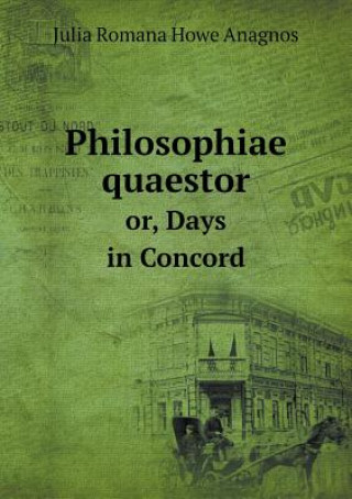 Philosophiae Quaestor Or, Days in Concord