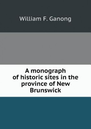 Monograph of Historic Sites in the Province of New Brunswick