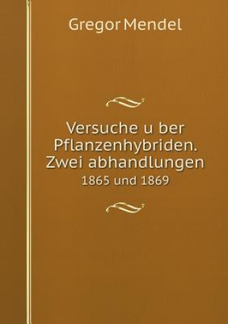 Versuche über Pflanzenhybriden. Zwei abhandlungen 1865 und 1869