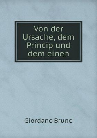 Von Der Ursache, Dem Princip Und Dem Einen